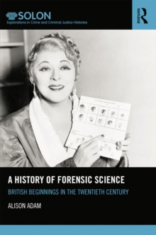 A History of Forensic Science : British beginnings in the twentieth century