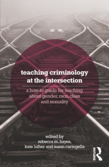 Teaching Criminology at the Intersection : A how-to guide for teaching about gender, race, class and sexuality