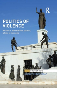 Politics of Violence : Militancy, International Politics, Killing in the name