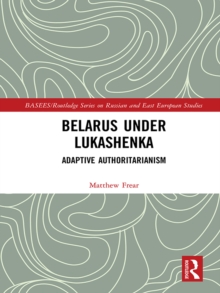 Belarus under Lukashenka : Adaptive Authoritarianism