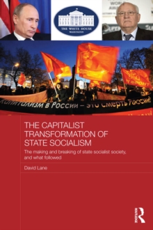 The Capitalist Transformation of State Socialism : The Making and Breaking of State Socialist Society, and What Followed