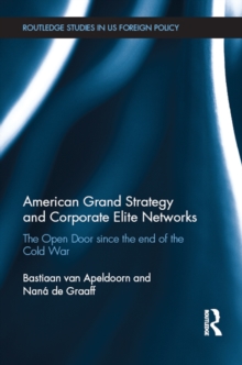 American Grand Strategy and Corporate Elite Networks : The Open Door since the End of the Cold War