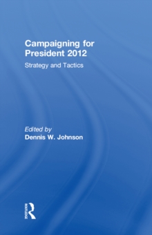 Campaigning for President 2012 : Strategy and Tactics, New Voices and New Techniques