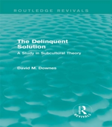 The Delinquent Solution (Routledge Revivals) : A Study in Subcultural Theory