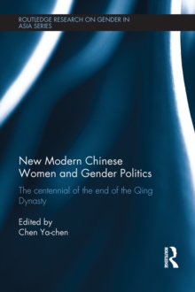 New Modern Chinese Women and Gender Politics : The Centennial of the End of the Qing Dynasty