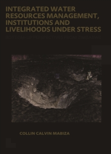 Integrated Water Resources Management, Institutions and Livelihoods under Stress : Bottom-up Perspectives from Zimbabwe; UNESCO-IHE PhD Thesis