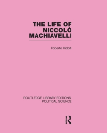 The Life of Niccolo Machiavelli  (Routledge Library Editions: Political Science Volume 26)