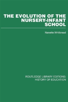 The Evolution of the Nursery-Infant School : A History of Infant Education in Britiain, 1800-1970