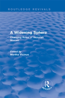 A Widening Sphere (Routledge Revivals) : Changing Roles of Victorian Women