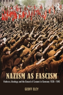 Nazism as Fascism : Violence, Ideology, and the Ground of Consent in Germany 1930-1945