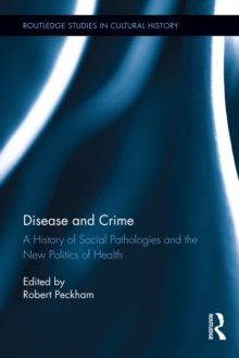 Disease and Crime : A History of Social Pathologies and the New Politics of Health