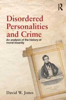 Disordered Personalities and Crime : An analysis of the history of moral insanity