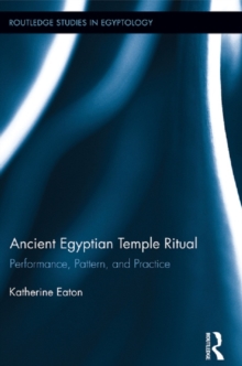 Ancient Egyptian Temple Ritual : Performance, Patterns, and Practice