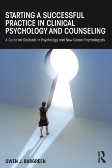 Starting a Successful Practice in Clinical Psychology and Counseling : A Guide for Students in Psychology and New Career Psychologists