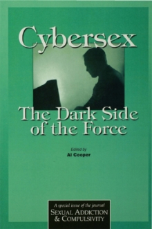 Cybersex: The Dark Side of the Force : A Special Issue of the Journal Sexual Addiction and Compulsion