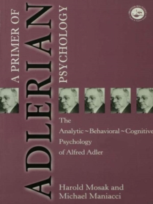 Primer of Adlerian Psychology : The Analytic - Behavioural - Cognitive Psychology of Alfred Adler