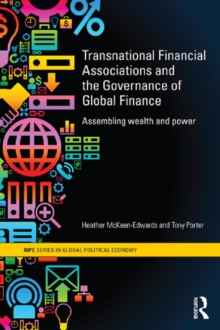 Transnational Financial Associations and the Governance of Global Finance : Assembling Wealth and Power