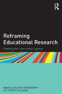 Reframing Educational Research : Resisting the 'what works' agenda