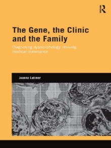 The Gene, the Clinic, and the Family : Diagnosing Dysmorphology, Reviving Medical Dominance