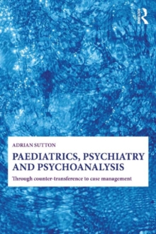 Paediatrics, Psychiatry and Psychoanalysis : Through counter-transference to case management