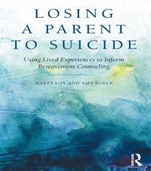 Losing a Parent to Suicide : Using Lived Experiences to Inform Bereavement Counseling