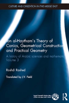 Ibn al-Haytham's Theory of Conics, Geometrical Constructions and Practical Geometry : A History of Arabic Sciences and Mathematics Volume 3