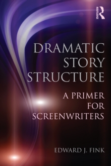 Dramatic Story Structure : A Primer for Screenwriters