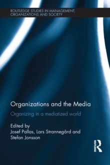 Organizations and the Media : Organizing in a Mediatized World