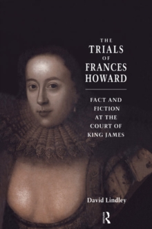 The Trials of Frances Howard : Fact and Fiction at the Court of King James