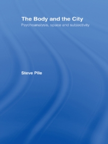 The Body and the City : Psychoanalysis, Space and Subjectivity