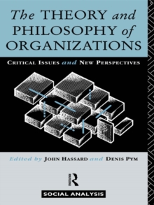 The Theory and Philosophy of Organizations : Critical Issues and New Perspectives