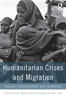 Humanitarian Crises and Migration : Causes, Consequences and Responses