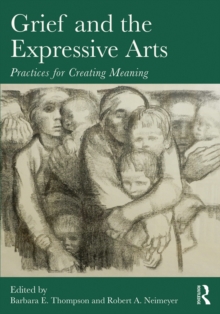 Grief and the Expressive Arts : Practices for Creating Meaning