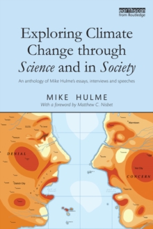 Exploring Climate Change through Science and in Society : An anthology of Mike Hulme's essays, interviews and speeches