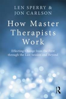 How Master Therapists Work : Effecting Change from the First through the Last Session and Beyond