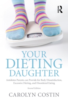 Your Dieting Daughter : Antidotes Parents can Provide for Body Dissatisfaction, Excessive Dieting, and Disordered Eating