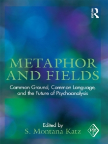 Metaphor and Fields : Common Ground, Common Language, and the Future of Psychoanalysis