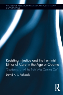 Resisting Injustice and the Feminist Ethics of Care in the Age of Obama : Suddenly,All the Truth Was Coming Out