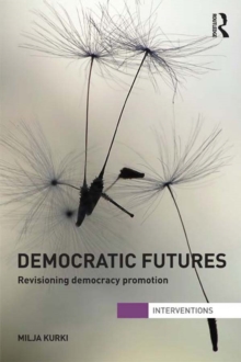 Democratic Futures : Re-Visioning Democracy Promotion