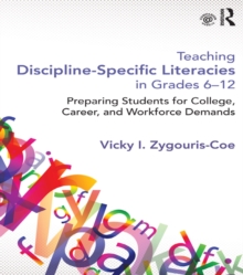 Teaching Discipline-Specific Literacies in Grades 6-12 : Preparing Students for College, Career, and Workforce Demands