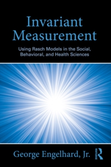 Invariant Measurement : Using Rasch Models in the Social, Behavioral, and Health Sciences