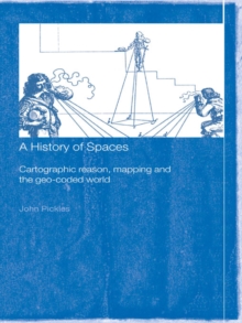 A History of Spaces : Cartographic Reason, Mapping and the Geo-Coded World