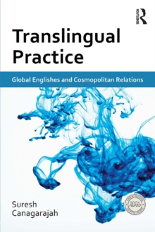 Translingual Practice : Global Englishes and Cosmopolitan Relations