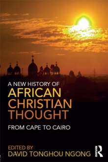 A New History of African Christian Thought : From Cape to Cairo