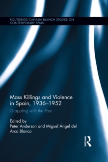 Mass Killings and Violence in Spain, 1936-1952 : Grappling with the Past