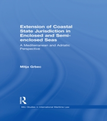 The Extension of Coastal State Jurisdiction in Enclosed or Semi-Enclosed Seas : A Mediterranean and Adriatic Perspective