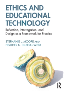 Ethics and Educational Technology : Reflection, Interrogation, and Design as a Framework for Practice