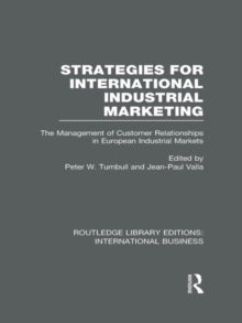 Strategies for International Industrial Marketing (RLE International Business) : The Management of Customer Relationships in European Industrial Markets