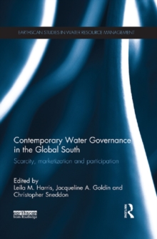 Contemporary Water Governance in the Global South : Scarcity, Marketization and Participation