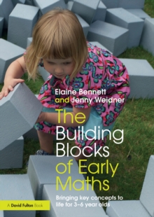 The Building Blocks of Early Maths : Bringing key concepts to life for 3-6 year olds